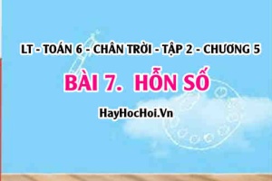 Hỗn số là gì. cách đổi hỗn số ra phân số? Toán 6 chân trời Tập 2 chương 5 Bài 7